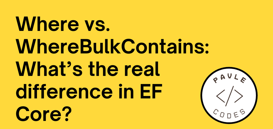 Where vs. WhereBulkContains: What’s the real difference in EF Core?